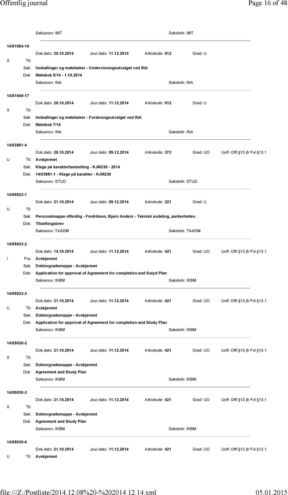 12.2014 Arkivkode: 373 Grad: O off: Offl 13 jfr Fvl 13.1 Sak: Klage på karakterfastsetting - KJM230-2014 Dok: 14/03881-1 - Klage på karakter - KJM230 14/05023-1 Dok.dato: 21.10.2014 Jour.dato: 09.12.2014 Arkivkode: 221 Grad: Til: Sak: Personalmappe offentlig - Fredriksen, Bjørn Anders - Teknisk avdeling, parkenheten.