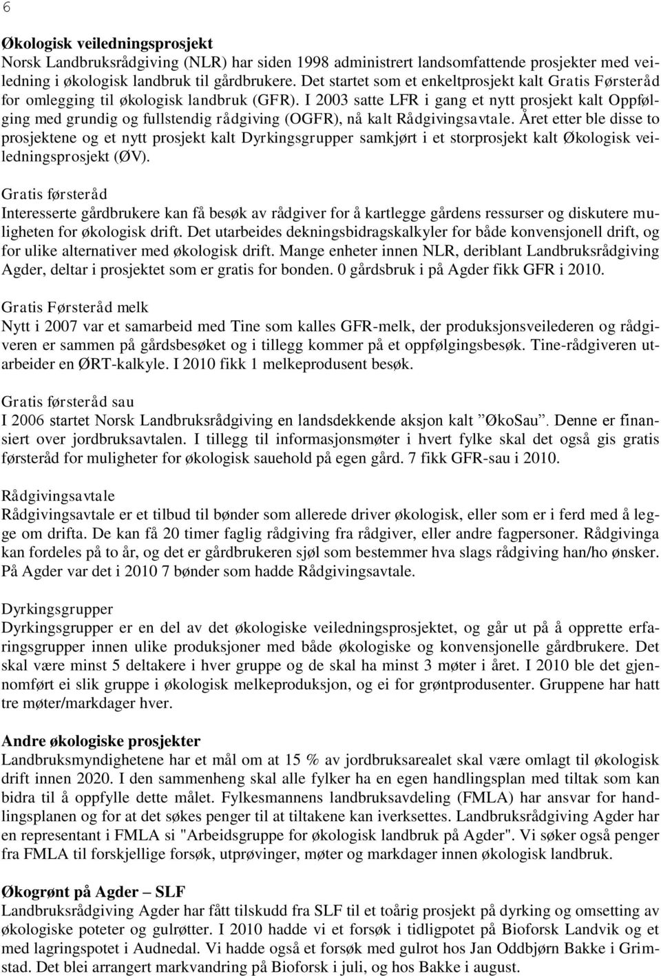 I 2003 satte LFR i gang et nytt prosjekt kalt Oppfølging med grundig og fullstendig rådgiving (OGFR), nå kalt Rådgivingsavtale.