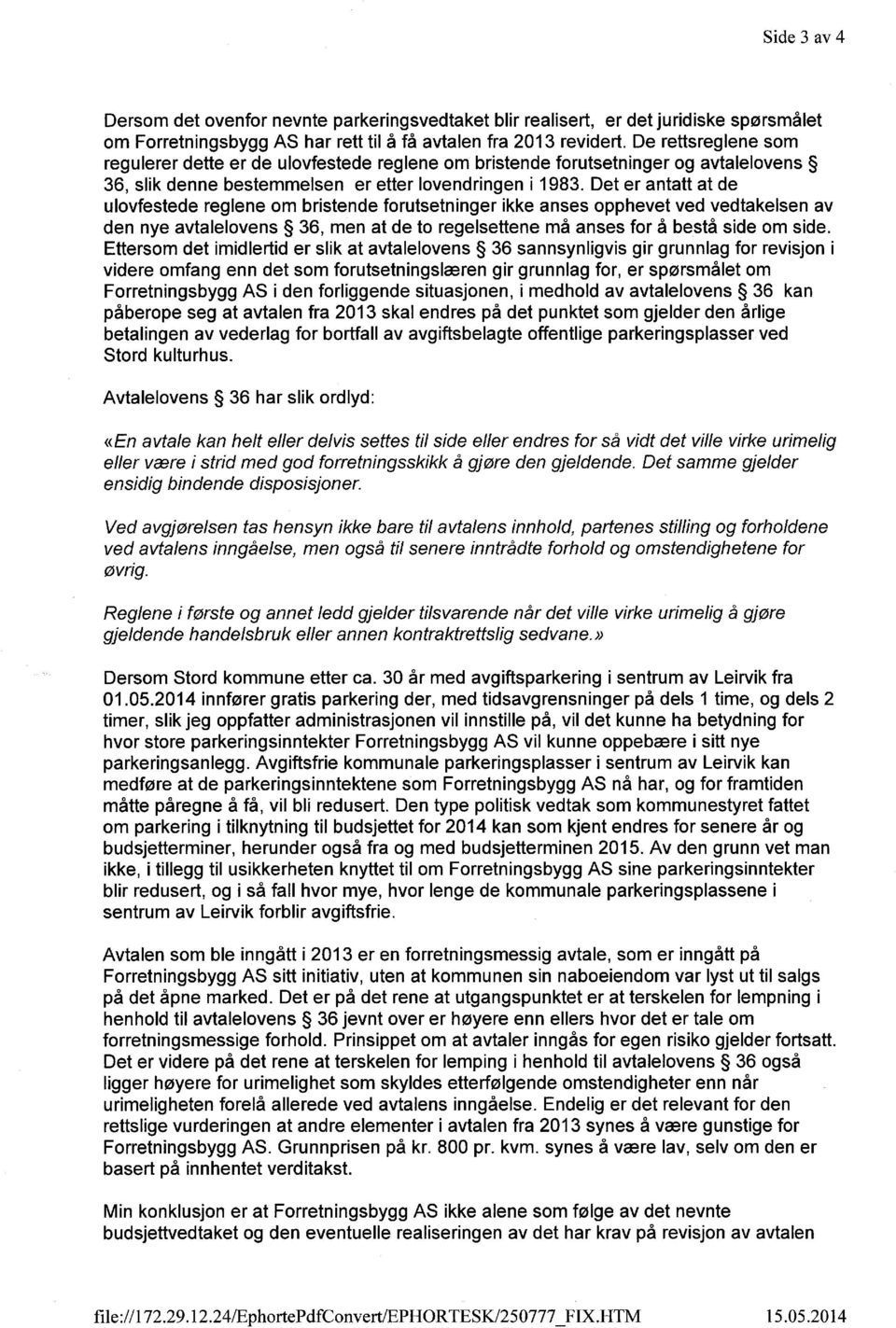 Det er antatt at de ulovfestede reglene om bristende forutsetninger ikke anses opphevet ved vedtakelsen av den nye avtalelovens 36, men at de to regelsettene må anses for å bestå side om side.