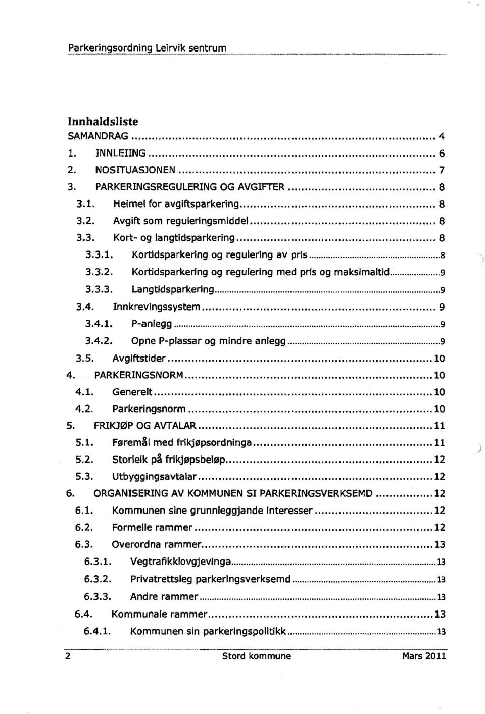 4.2. Opne P-plassar og mindre anlegg 9 3.5. Avgiftsticler 10 4. PARKERINGSNORM 10 4.1. Generelt 10 4.2. Parkeringsnorm 5. FRIKJØP OG AVTALAR 11 5.1. Føremål med frikjøpsordninga 11 5.2. Storleik på frikjøpsbeløp 12 5.