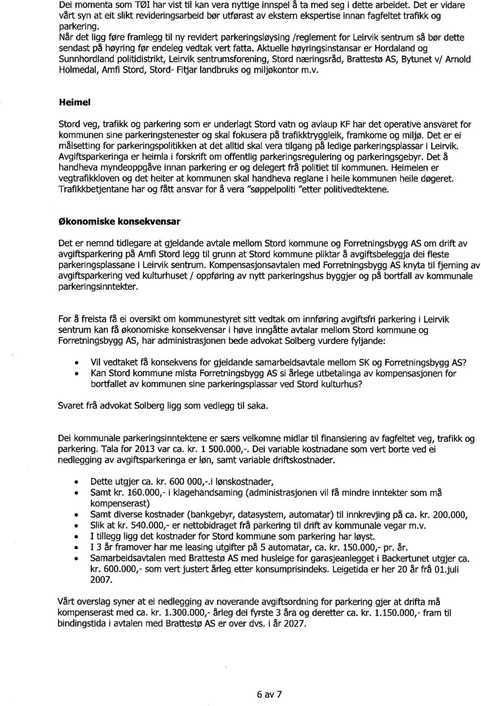 Når det ligg føre framlegg til ny revidert parkeringsløysing /reglement for Leirvik sentrum så bør dette sendast på høyring før endeleg vedtak vert fatta.