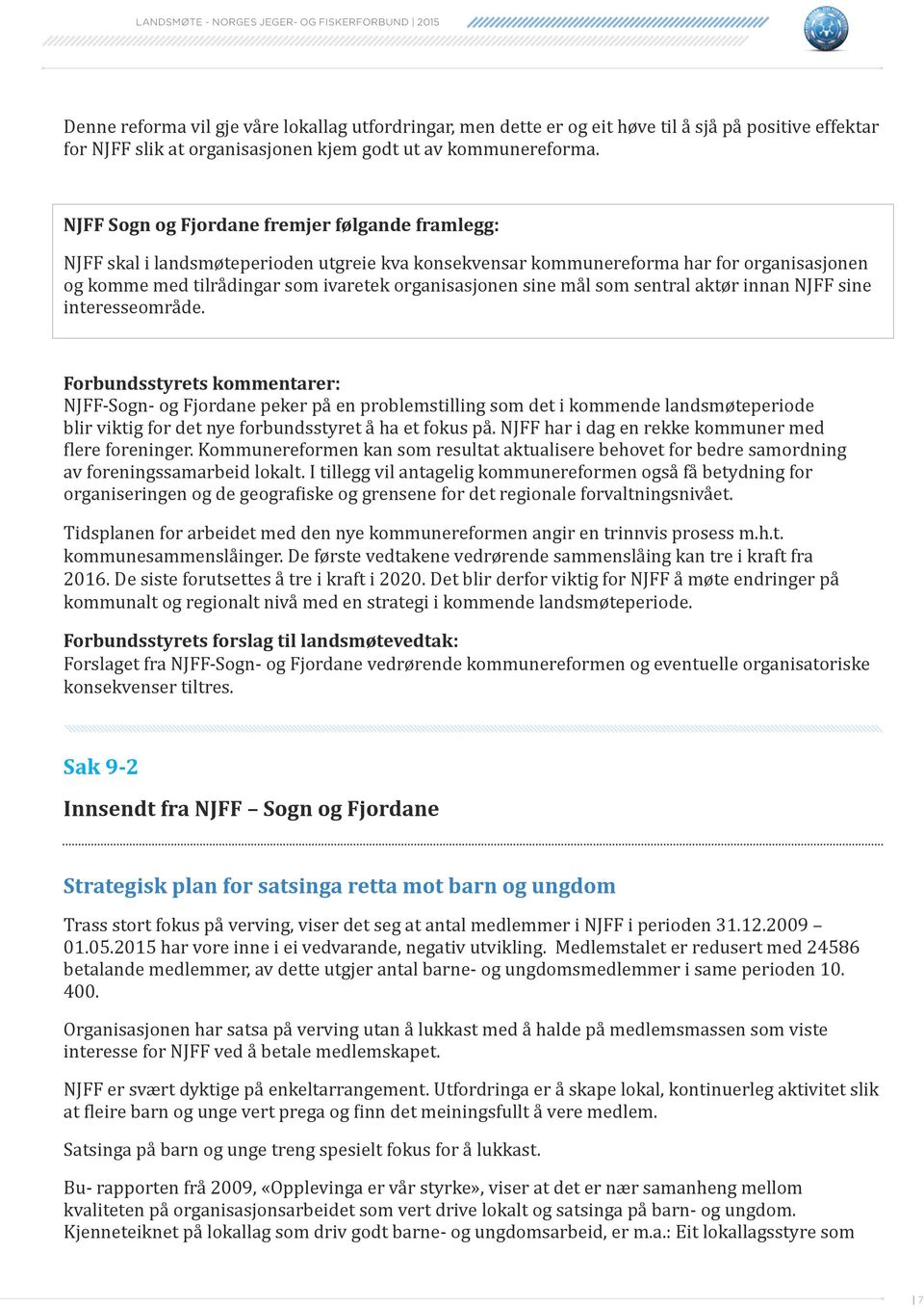 NJFF Sgn g Fjrdane fremjer følgande framlegg: NJFF skal i landsmøteperiden utgreie kva knsekvensar kmmunerefrma har fr rganisasjnen g kmme med tilrådingar sm ivaretek rganisasjnen sine mål sm sentral