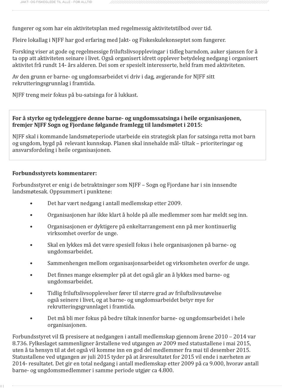 Frsking viser at gde g regelmessige friluftslivspplevingar i tidleg barndm, auker sjansen fr å ta pp att aktiviteten seinare i livet.