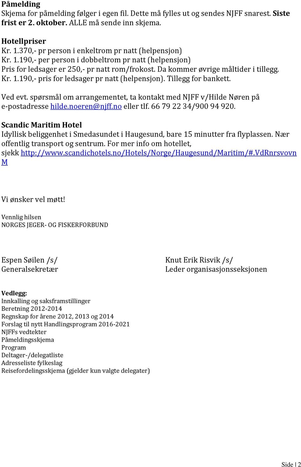 Tillegg fr bankett. Ved evt. spørsmål m arrangementet, ta kntakt med NJFF v/hilde Nøren på e-pstadresse hilde.neren@njff.n eller tlf. 66 79 22 34/900 94 920.