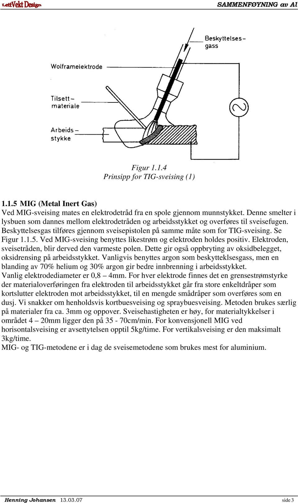 Se Figur 1.1.5. Ved MIG-sveising benyttes likestrøm og elektroden holdes positiv. Elektroden, sveisetråden, blir derved den varmeste polen.