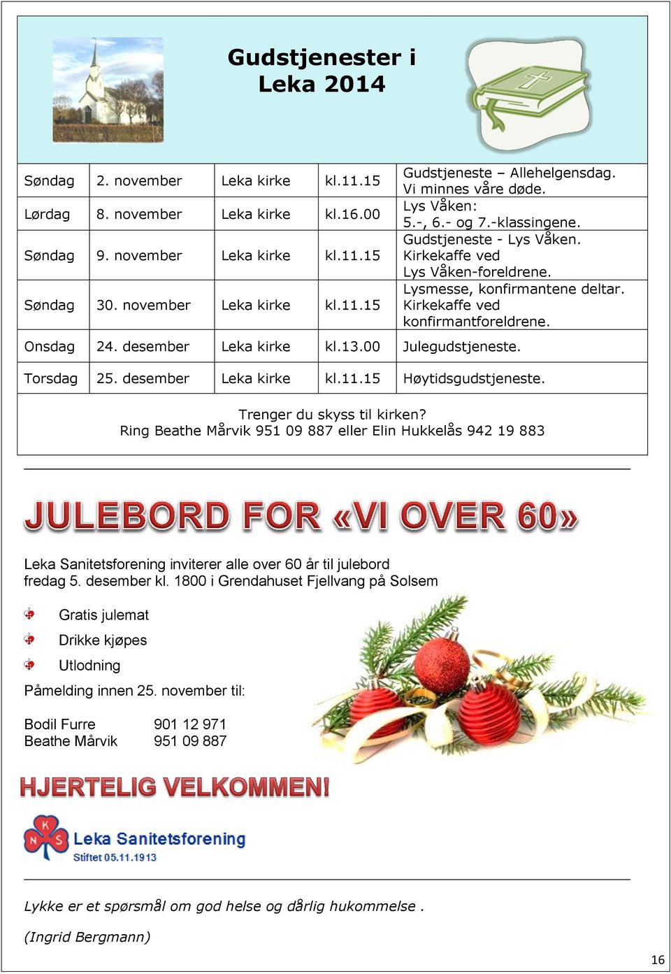 Onsdag 24. desember Leka kirke kl.13.00 Julegudstjeneste. Torsdag 25. desember Leka kirke kl.11.15 Høytidsgudstjeneste. Trenger du skyss til kirken?