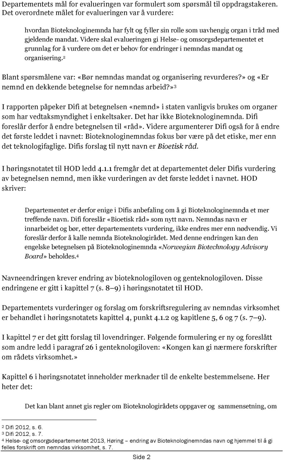 Videre skal evalueringen gi Helse- og omsorgsdepartementet et grunnlag for å vurdere om det er behov for endringer i nemndas mandat og organisering.