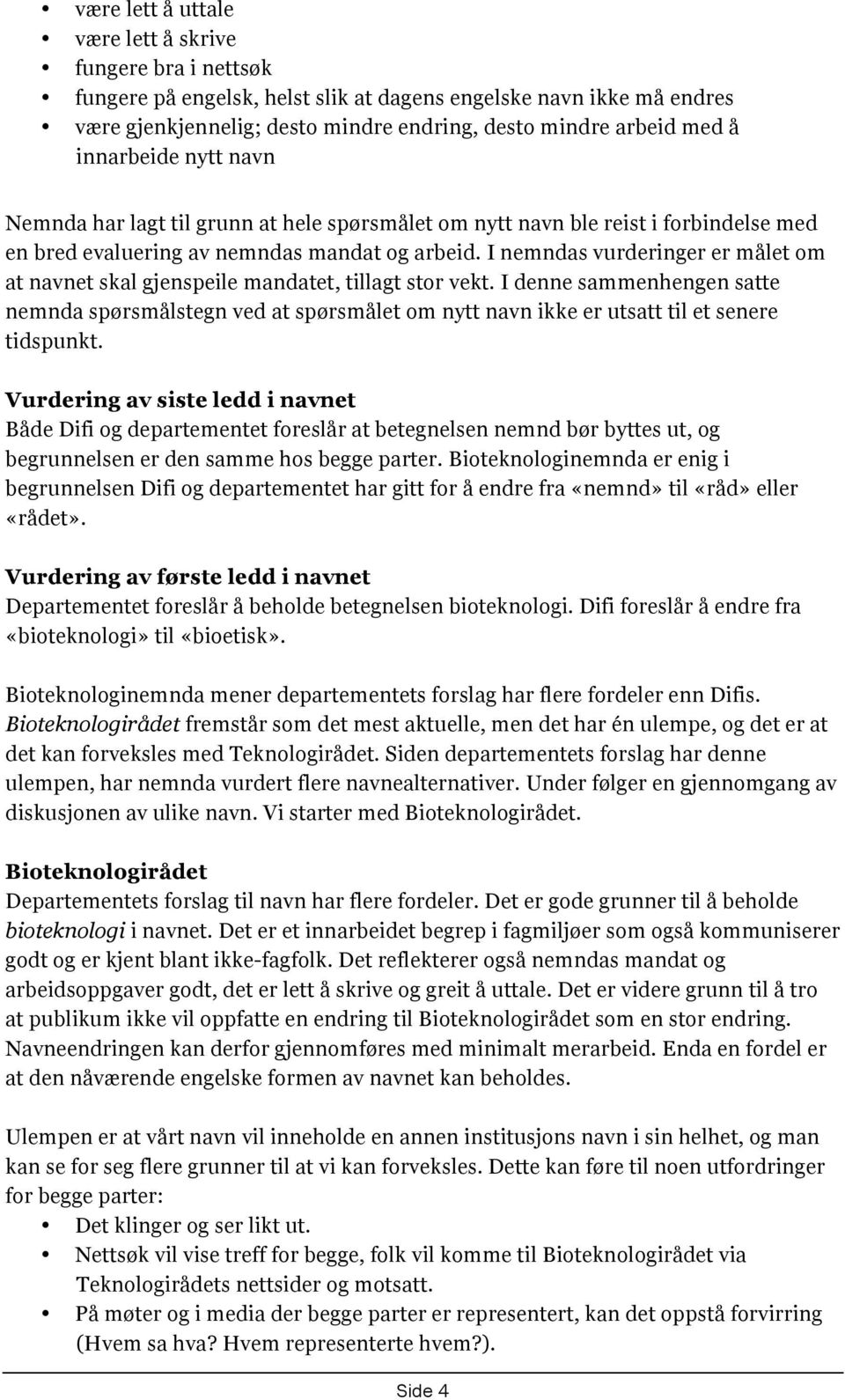 I nemndas vurderinger er målet om at navnet skal gjenspeile mandatet, tillagt stor vekt.