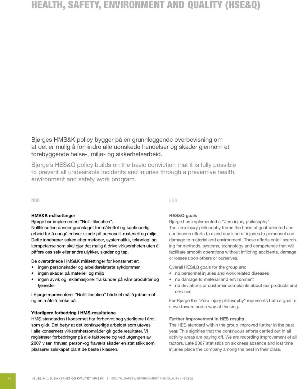 Bjørge s HES&Q policy builds on the basic conviction that it is fully possible to prevent all undesirable incidents and injuries through a preventive health, environment and safety work program.