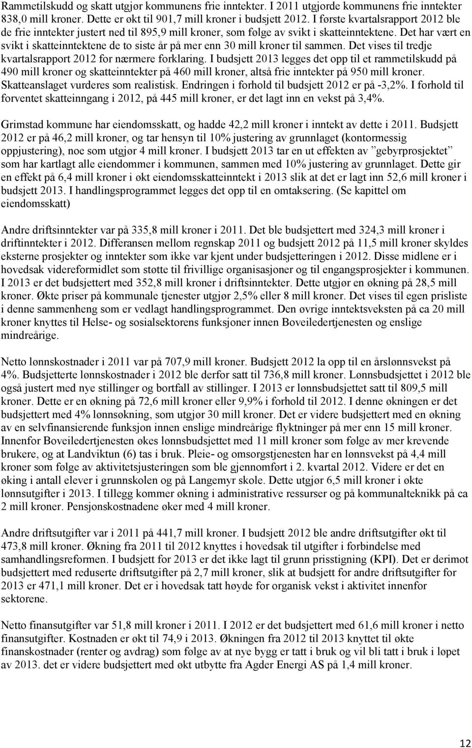 Det har vært en svikt i skatteinntektene de to siste år på mer enn 30 mill kroner til sammen. Det vises til tredje kvartalsrapport 2012 for nærmere forklaring.