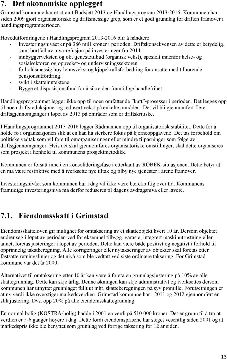 Hovedutfordringene i Handlingsprogram 2013-2016 blir å håndtere: - Investeringsnivået er på 386 mill kroner i perioden.