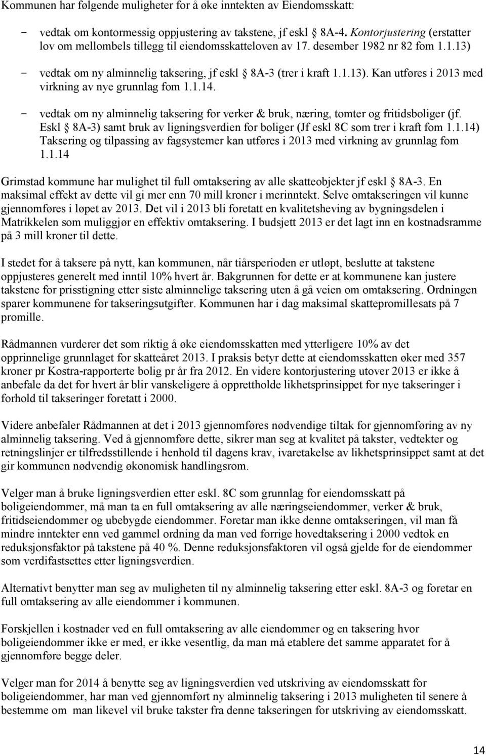 1.14. - vedtak om ny alminnelig taksering for verker & bruk, næring, tomter og fritidsboliger (jf. Eskl 8A-3) samt bruk av ligningsverdien for boliger (Jf eskl 8C som trer i kraft fom 1.1.14) Taksering og tilpassing av fagsystemer kan utføres i 2013 med virkning av grunnlag fom 1.