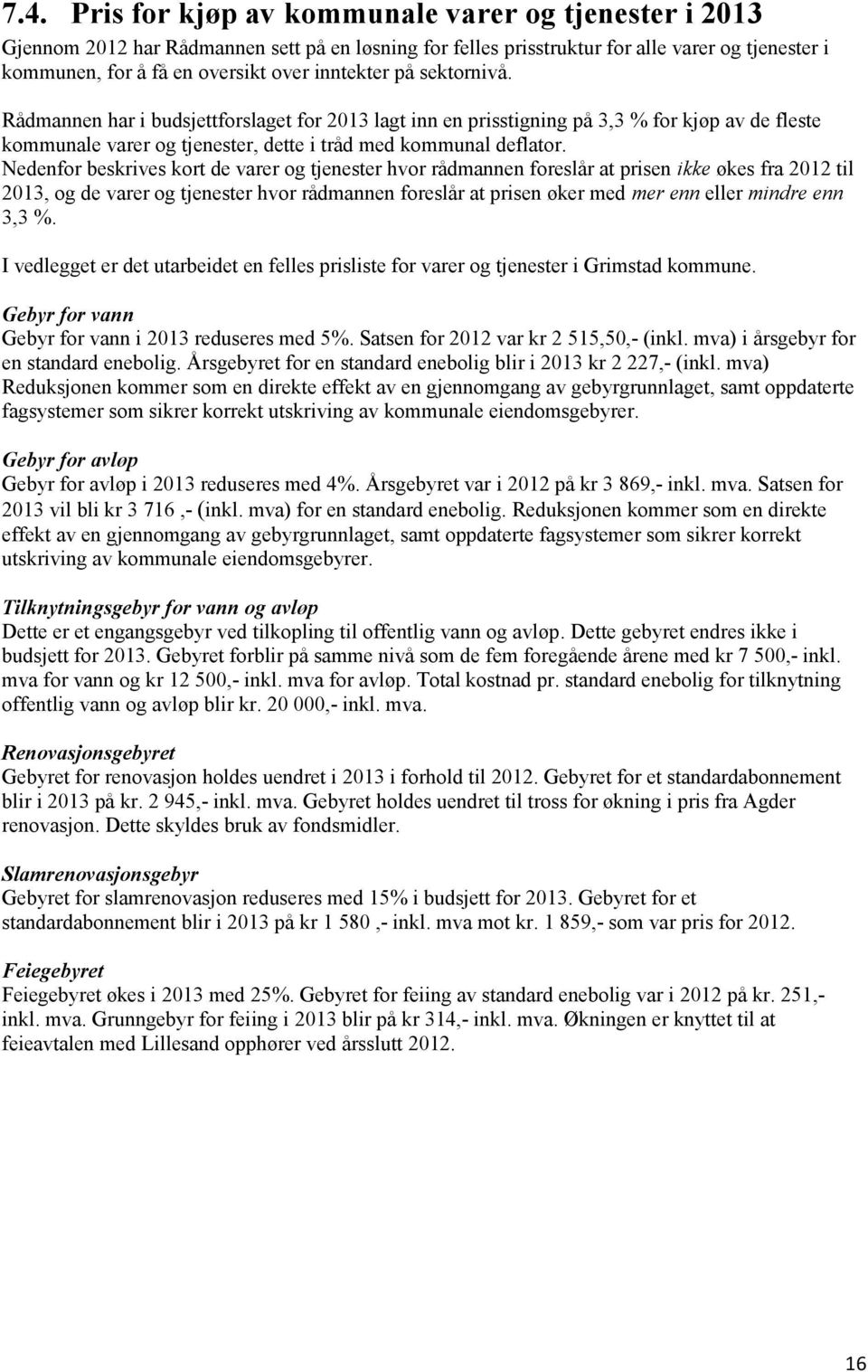 Nedenfor beskrives kort de varer og tjenester hvor rådmannen foreslår at prisen ikke økes fra 2012 til 2013, og de varer og tjenester hvor rådmannen foreslår at prisen øker med mer enn eller mindre