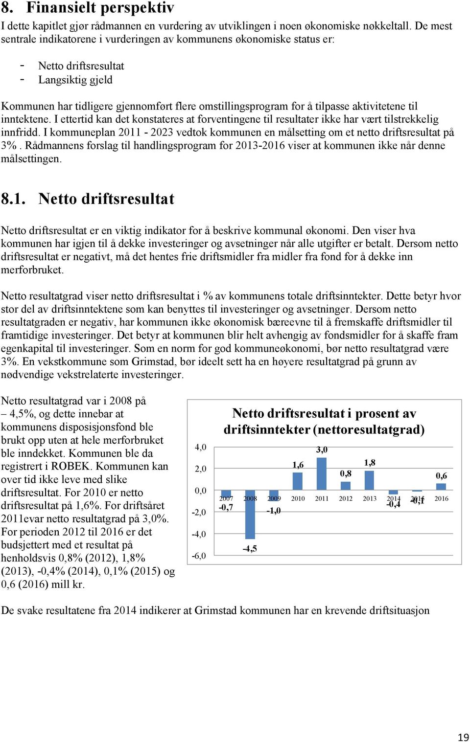 aktivitetene til inntektene. I ettertid kan det konstateres at forventingene til resultater ikke har vært tilstrekkelig innfridd.