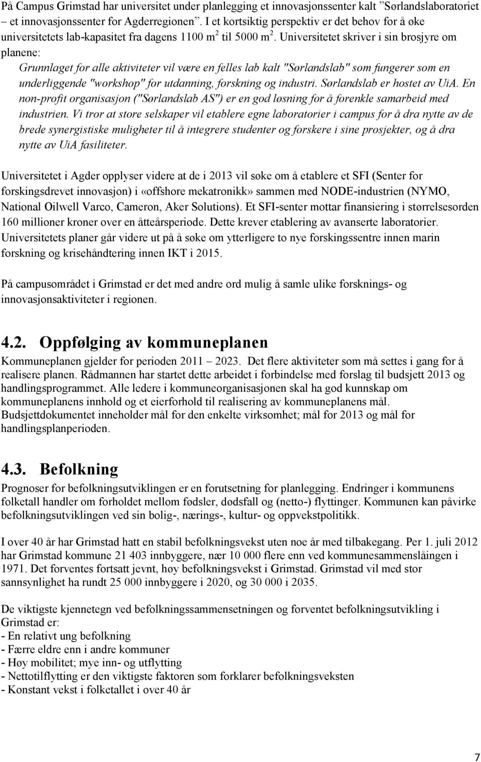 Universitetet skriver i sin brosjyre om planene: Grunnlaget for alle aktiviteter vil være en felles lab kalt "Sørlandslab" som fungerer som en underliggende "workshop" for utdanning, forskning og