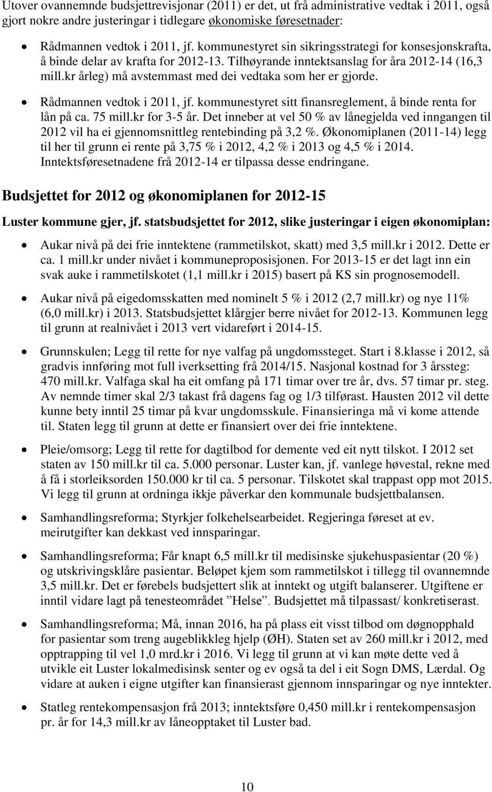 kr årleg) må avstemmast med dei vedtaka som her er gjorde. Rådmannen vedtok i 2011, jf. kommunestyret sitt finansreglement, å binde renta for lån på ca. 75 mill.kr for 3-5 år.