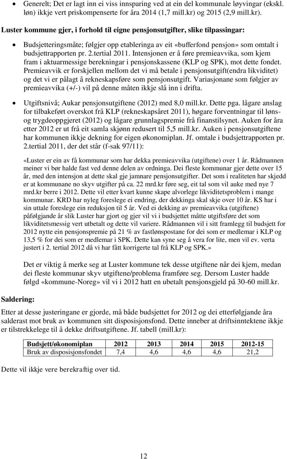 Luster kommune gjer, i forhold til eigne pensjonsutgifter, slike tilpassingar: Budsjetteringsmåte; følgjer opp etableringa av eit «bufferfond pensjon» som omtalt i budsjettrapporten pr. 2.