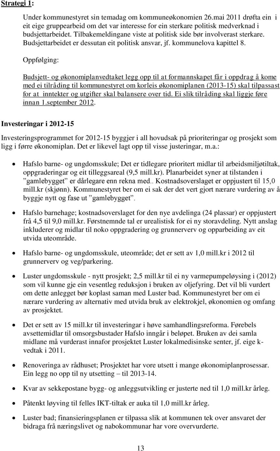 Oppfølging: Budsjett- og økonomiplanvedtaket legg opp til at formannskapet får i oppdrag å kome med ei tilråding til kommunestyret om korleis økonomiplanen (2013-15) skal tilpassast for at inntekter