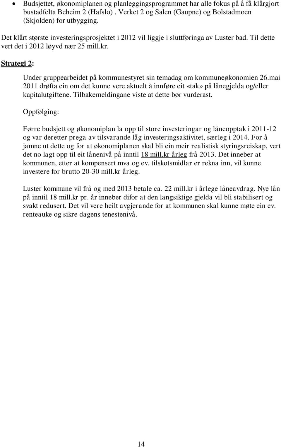 Strategi 2: Under gruppearbeidet på kommunestyret sin temadag om kommuneøkonomien 26.mai 2011 drøfta ein om det kunne vere aktuelt å innføre eit «tak» på lånegjelda og/eller kapitalutgiftene.