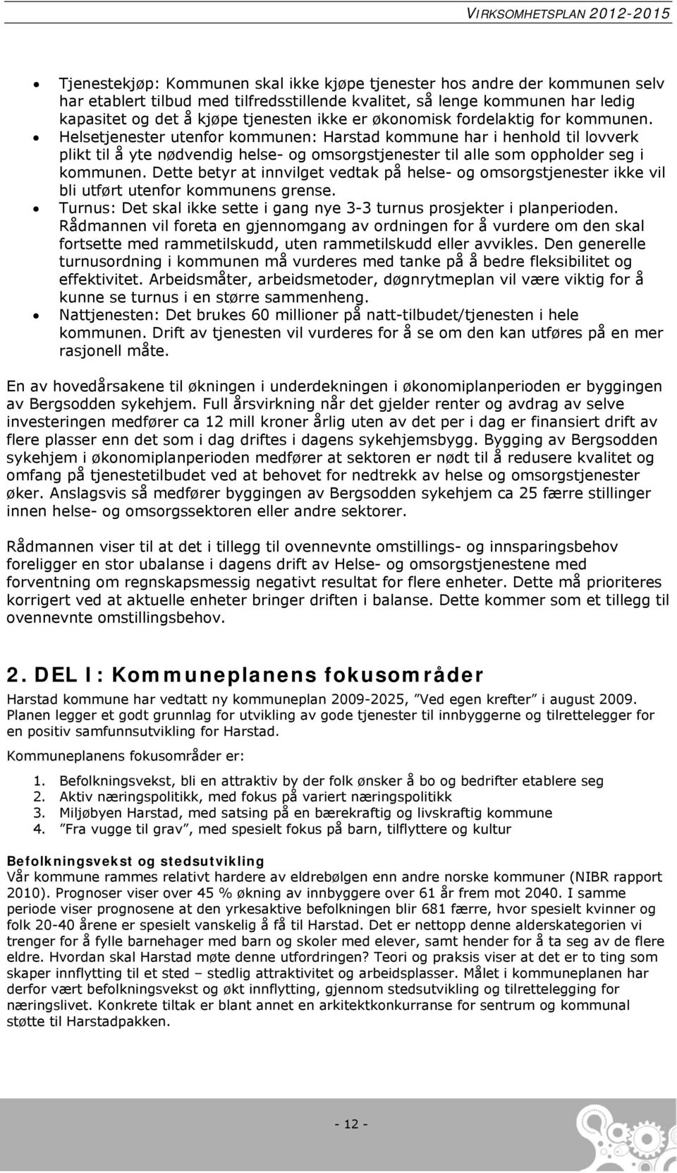Helsetjenester utenfor kommunen: Harstad kommune har i henhold til lovverk plikt til å yte nødvendig helse- og omsorgstjenester til alle som oppholder seg i kommunen.