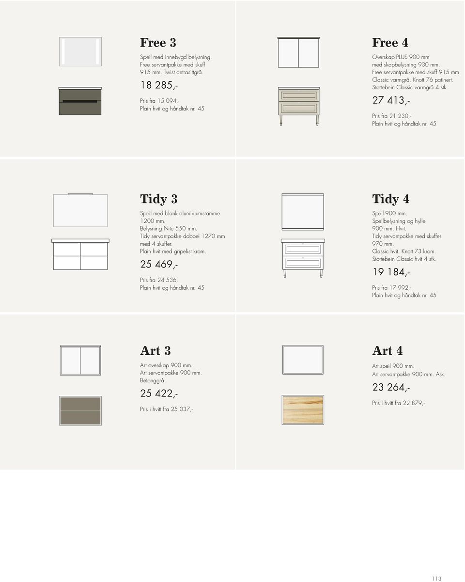 Belysning Nite 550 mm. Tidy servantpakke dobbel 1270 mm med 4 skuffer. Plain hvit med gripelist krom. 25 469,- Pris fra 24 536, Tidy 4 Speil 900 mm. Speilbelysning og hylle 900 mm. Hvit.