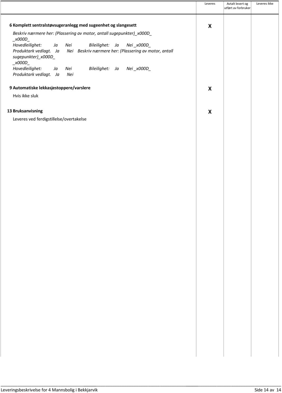 Ja Nei Beskriv nærmere her: (Plassering av motor, antall  Ja Nei 9 Automatiske lekkasjestoppere/varslere Hvis ikke sluk 13