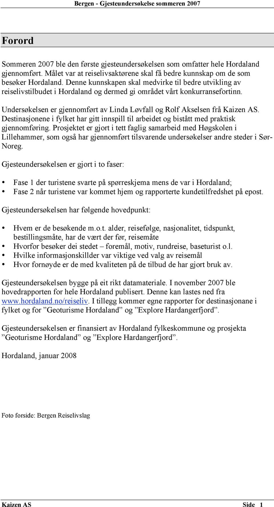 Undersøkelsen er gjennomført av Linda Løvfall og Rolf Akselsen frå Kaizen AS. Destinasjonene i fylket har gitt innspill til arbeidet og bistått med praktisk gjennomføring.