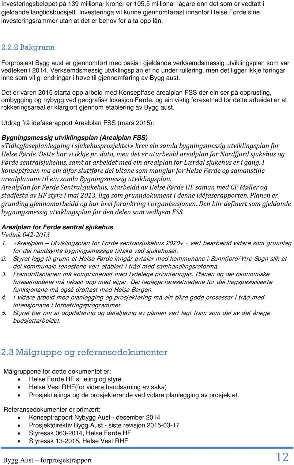 2.2 Bakgrunn Forprosjekt Bygg aust er gjennomført med basis i gjeldande verksemdsmessig utviklingsplan som var vedteken i 2014.