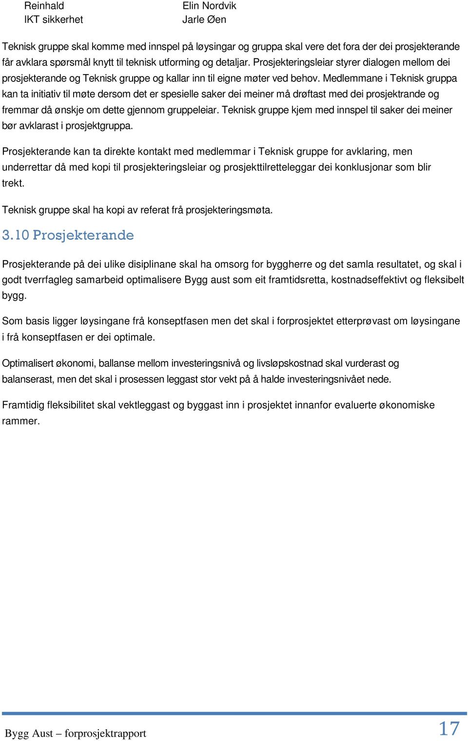 Medlemmane i Teknisk gruppa kan ta initiativ til møte dersom det er spesielle saker dei meiner må drøftast med dei prosjektrande og fremmar då ønskje om dette gjennom gruppeleiar.