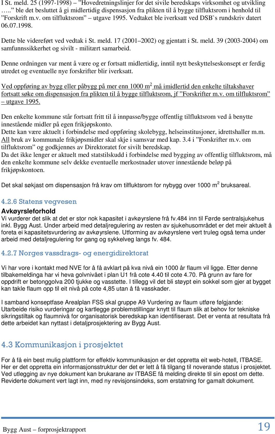 07.1998. Dette ble videreført ved vedtak i St. meld. 17 (2001 2002) og gjentatt i St. meld. 39 (2003-2004) om samfunnssikkerhet og sivilt - militært samarbeid.