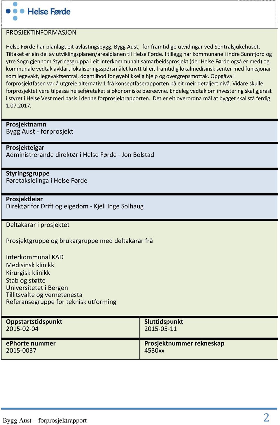 knytt til eit framtidig lokalmedisinsk senter med funksjonar som legevakt, legevaktsentral, døgntilbod for øyeblikkelig hjelp og overgrepsmottak.