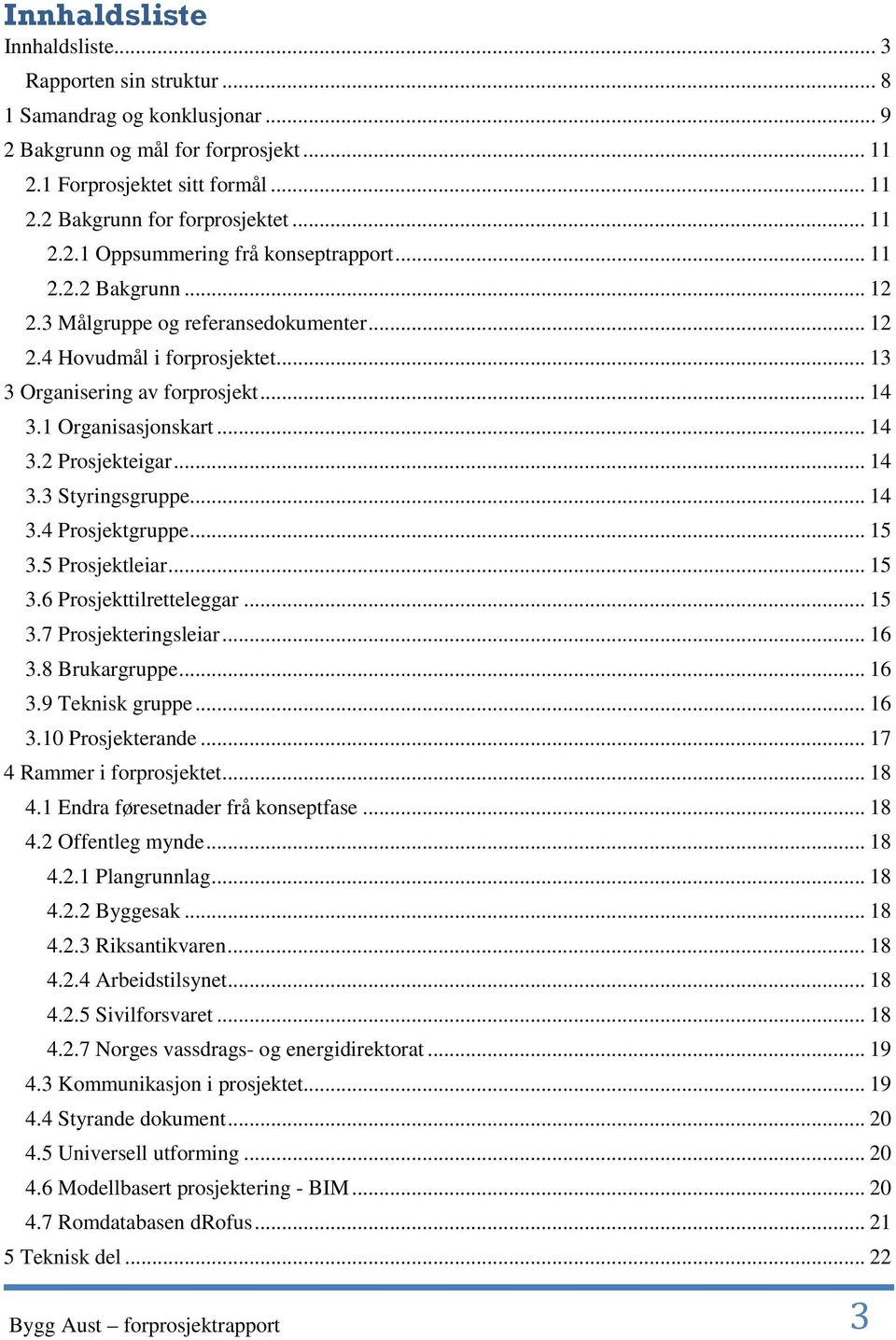 1 Organisasjonskart... 14 3.2 Prosjekteigar... 14 3.3 Styringsgruppe... 14 3.4 Prosjektgruppe... 15 3.5 Prosjektleiar... 15 3.6 Prosjekttilretteleggar... 15 3.7 Prosjekteringsleiar... 16 3.