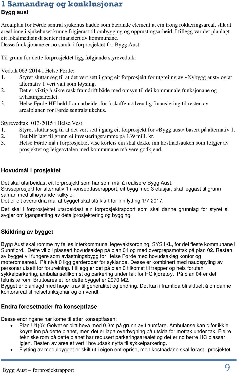 Til grunn for dette forprosjektet ligg følgjande styrevedtak: Vedtak 063-2014 i Helse Førde: 1.