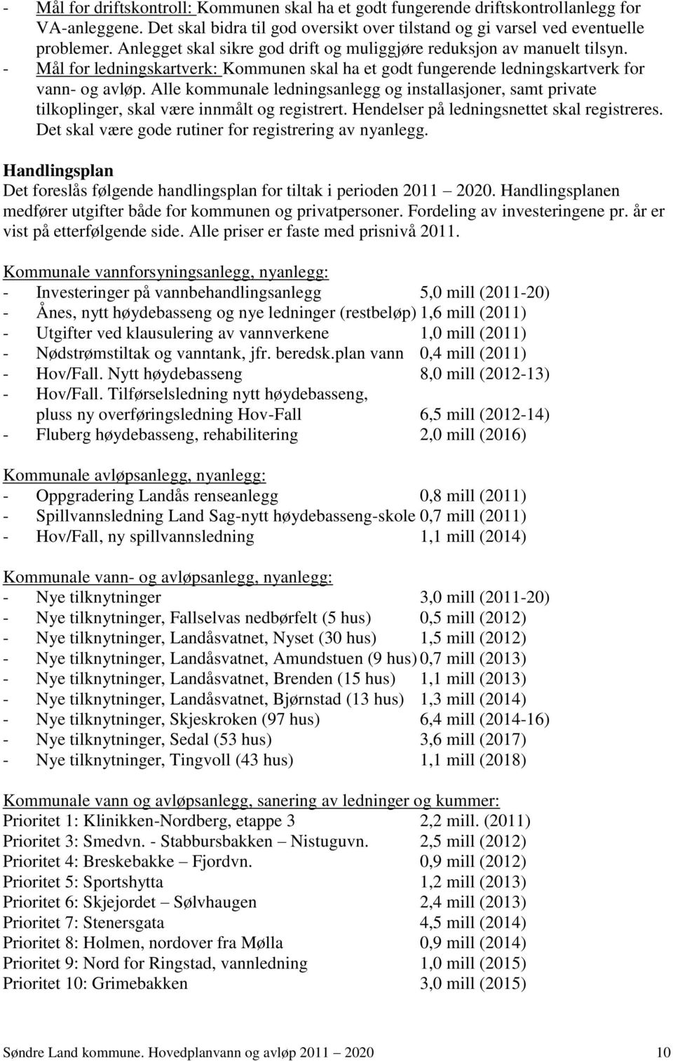 Alle kommunale ledningsanlegg og installasjoner, samt private tilkoplinger, skal være innmålt og registrert. Hendelser på ledningsnettet skal registreres.