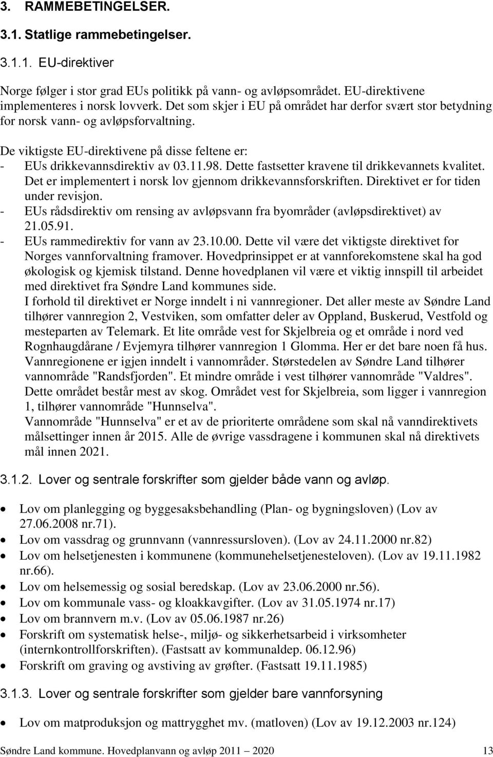 Dette fastsetter kravene til drikkevannets kvalitet. Det er implementert i norsk lov gjennom drikkevannsforskriften. Direktivet er for tiden under revisjon.