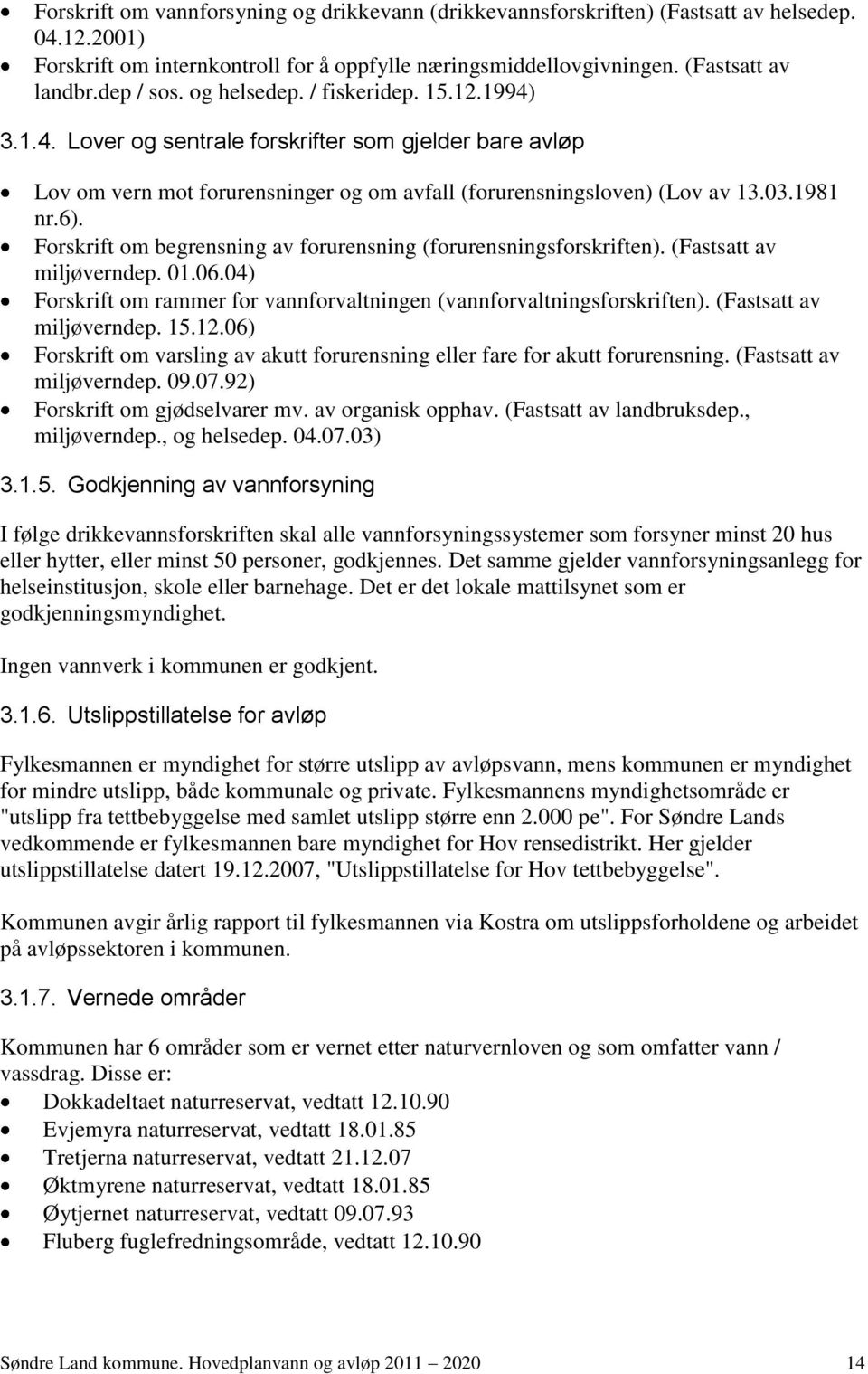 Forskrift om begrensning av forurensning (forurensningsforskriften). (Fastsatt av miljøverndep. 01.06.04) Forskrift om rammer for vannforvaltningen (vannforvaltningsforskriften).