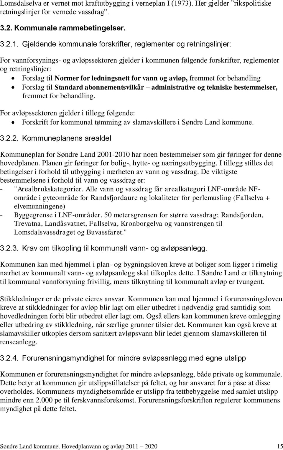 Gjeldende kommunale forskrifter, reglementer og retningslinjer: For vannforsynings- og avløpssektoren gjelder i kommunen følgende forskrifter, reglementer og retningslinjer: Forslag til Normer for