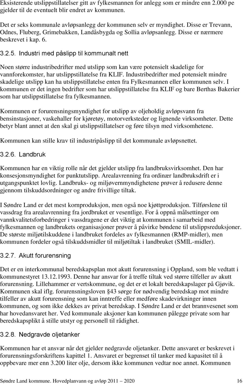 Industri med påslipp til kommunalt nett Noen større industribedrifter med utslipp som kan være potensielt skadelige for vannforekomster, har utslippstillatelse fra KLIF.