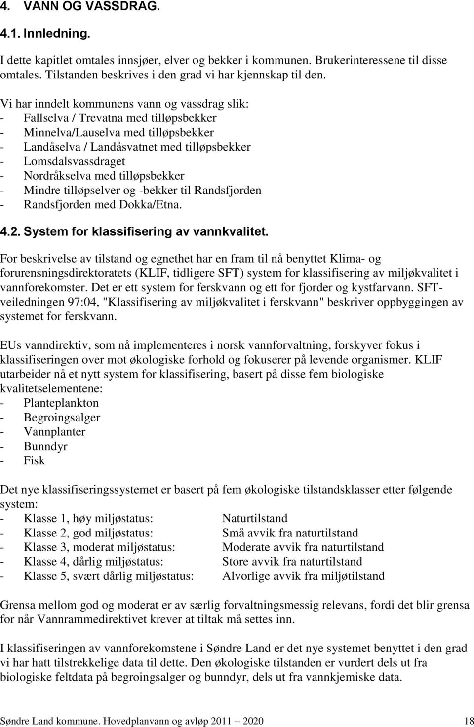 Nordråkselva med tilløpsbekker - Mindre tilløpselver og -bekker til Randsfjorden - Randsfjorden med Dokka/Etna. 4.2. System for klassifisering av vannkvalitet.