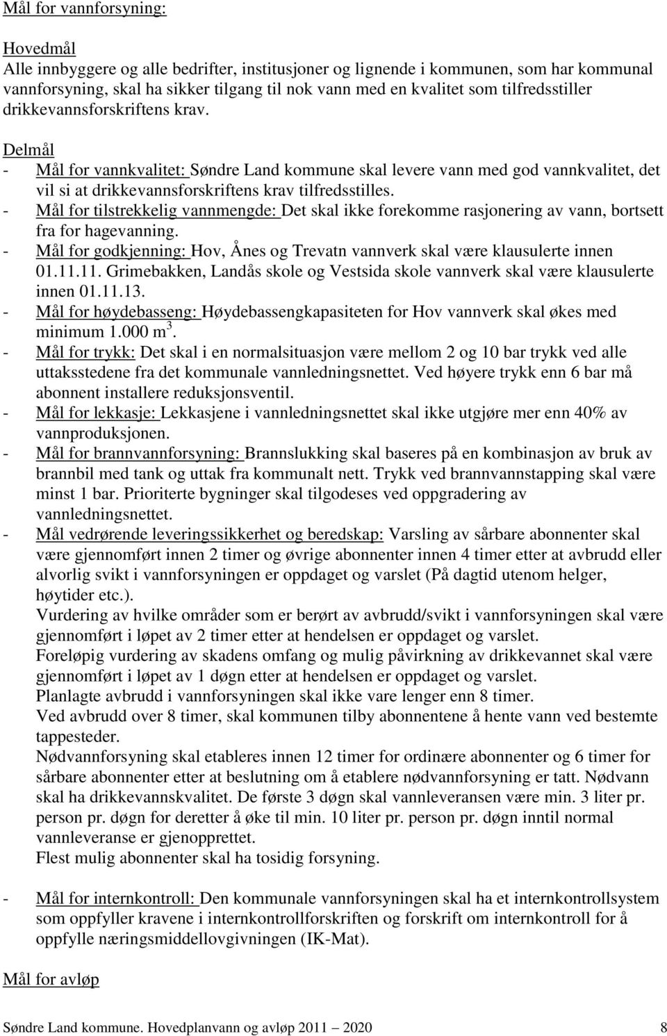 - Mål for tilstrekkelig vannmengde: Det skal ikke forekomme rasjonering av vann, bortsett fra for hagevanning. - Mål for godkjenning: Hov, Ånes og Trevatn vannverk skal være klausulerte innen 01.11.