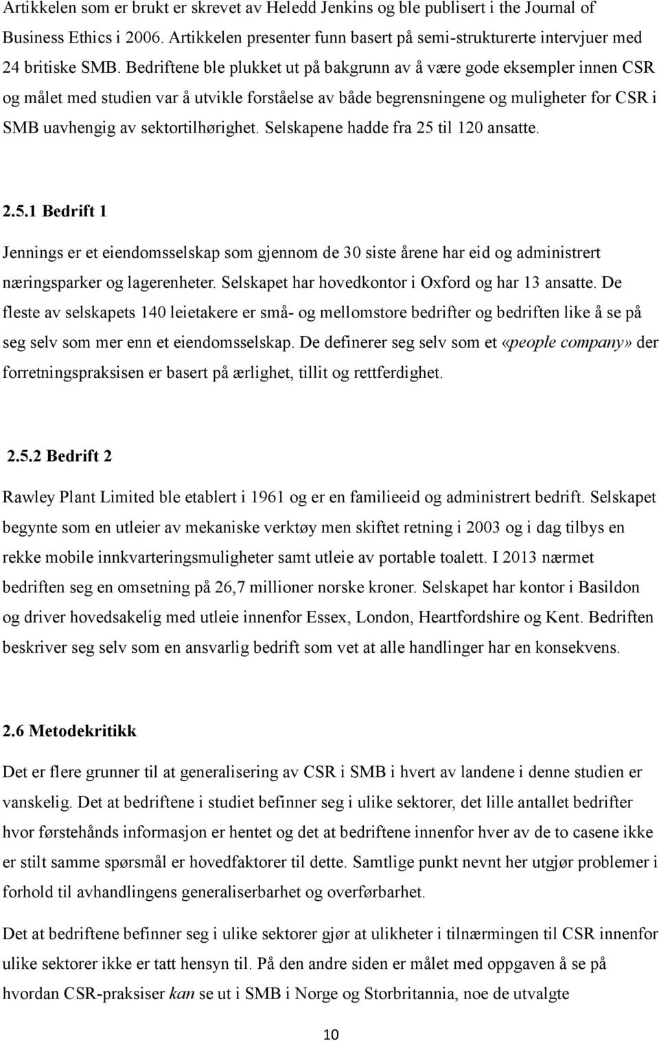 sektortilhørighet. Selskapene hadde fra 25 til 120 ansatte. 2.5.1 Bedrift 1 Jennings er et eiendomsselskap som gjennom de 30 siste årene har eid og administrert næringsparker og lagerenheter.