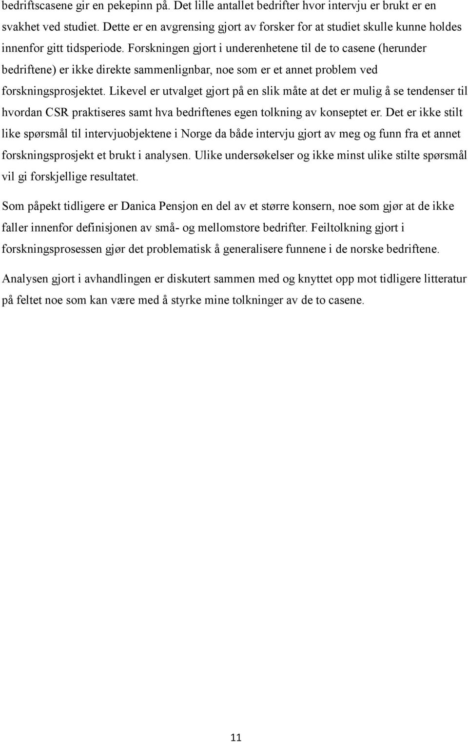 Forskningen gjort i underenhetene til de to casene (herunder bedriftene) er ikke direkte sammenlignbar, noe som er et annet problem ved forskningsprosjektet.