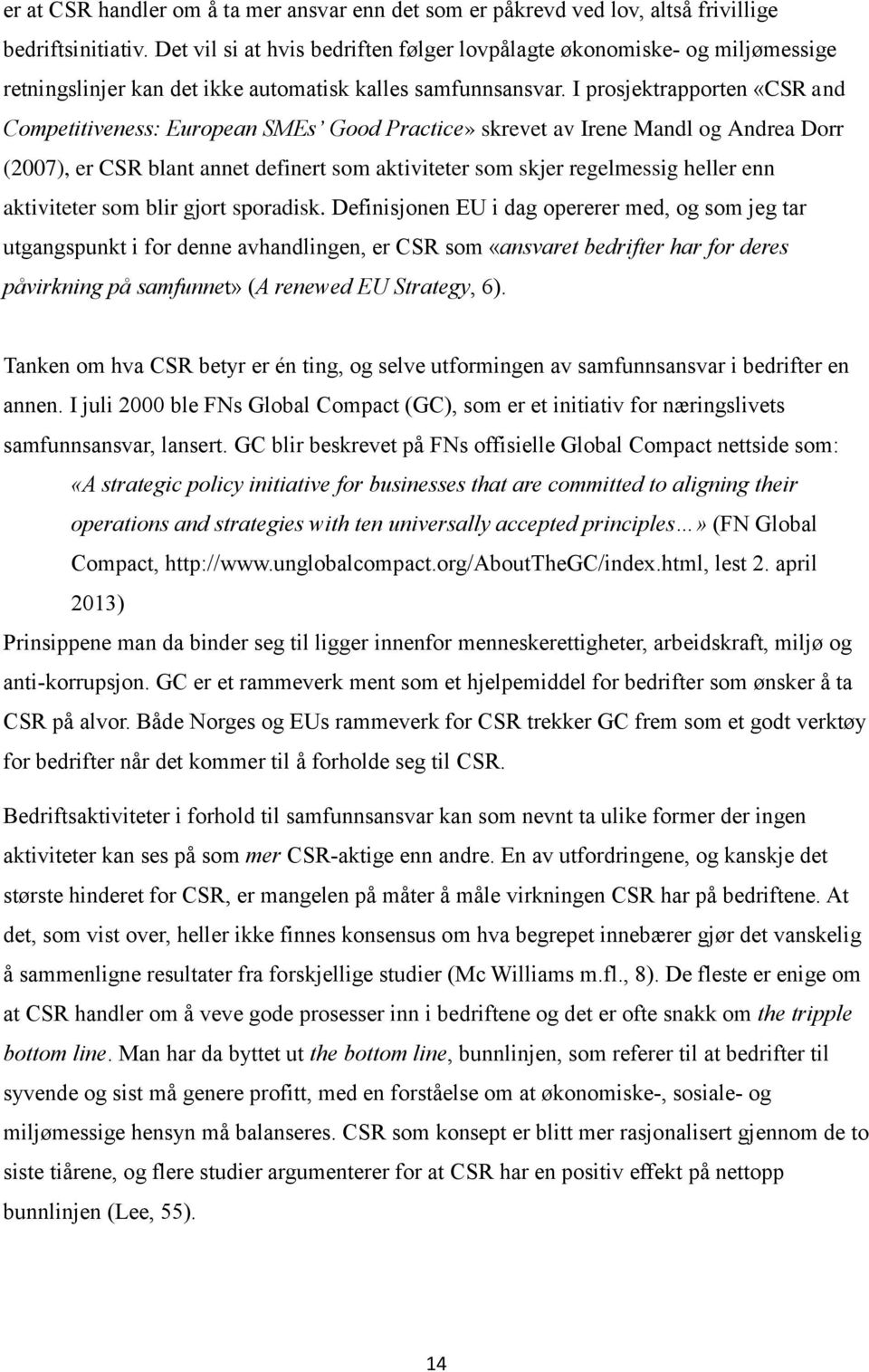 I prosjektrapporten «CSR and Competitiveness: European SMEs Good Practice» skrevet av Irene Mandl og Andrea Dorr (2007), er CSR blant annet definert som aktiviteter som skjer regelmessig heller enn