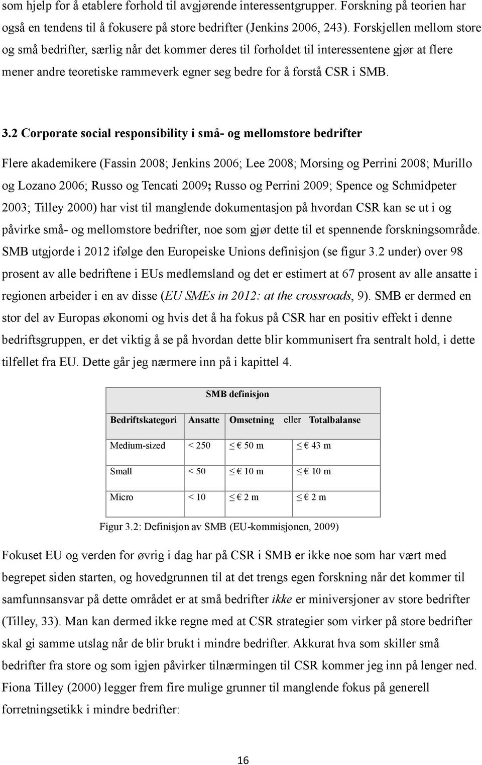 2 Corporate social responsibility i små- og mellomstore bedrifter Flere akademikere (Fassin 2008; Jenkins 2006; Lee 2008; Morsing og Perrini 2008; Murillo og Lozano 2006; Russo og Tencati 2009; Russo