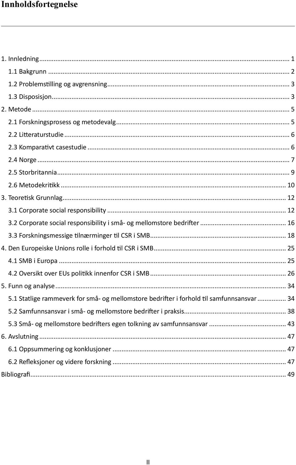 .. 16 3.3 Forskningsmessige tilnærminger til CSR i SMB... 18 4. Den Europeiske Unions rolle i forhold til CSR i SMB... 25 4.1 SMB i Europa... 25 4.2 Oversikt over EUs politikk innenfor CSR i SMB.