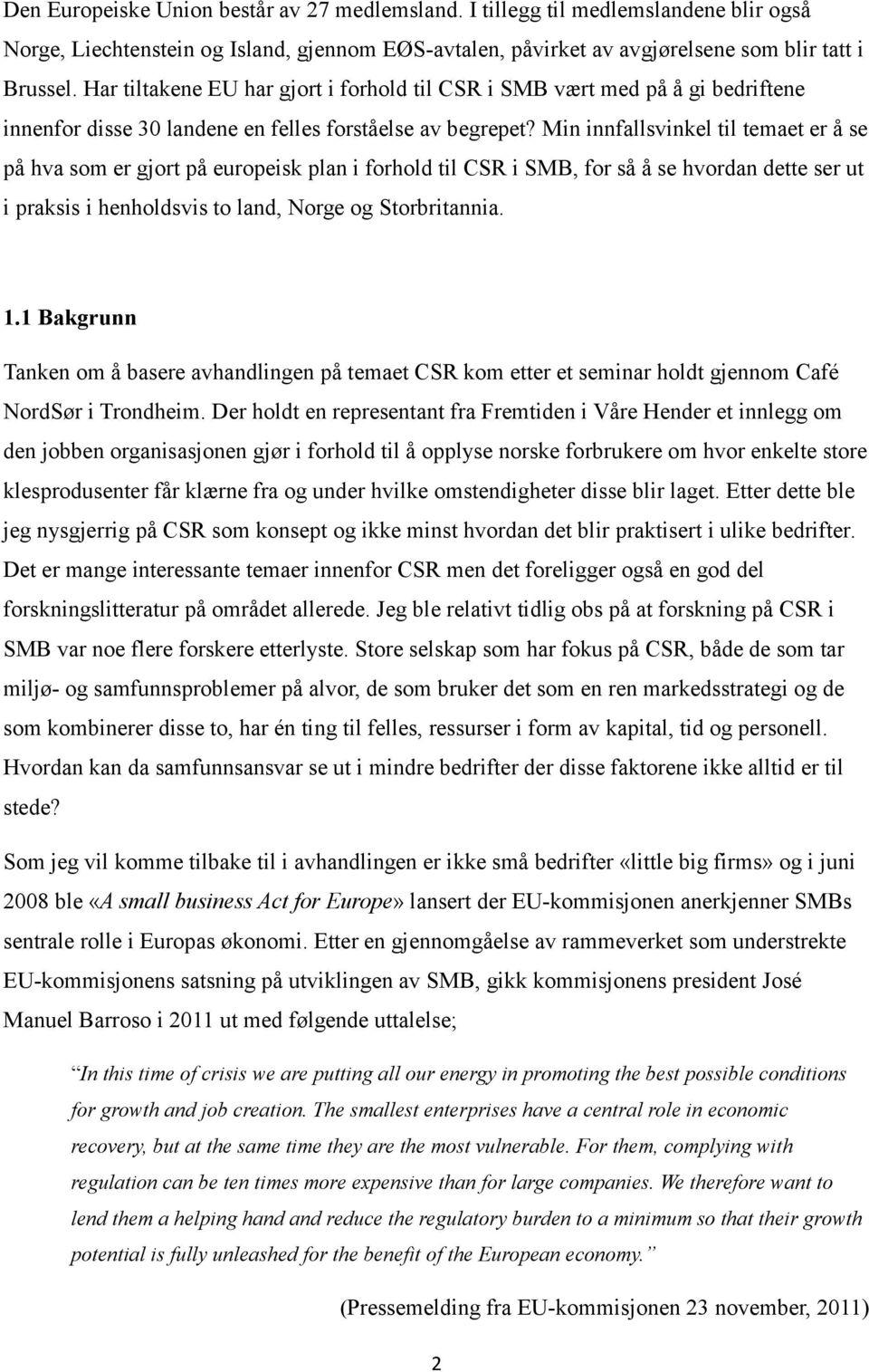 Min innfallsvinkel til temaet er å se på hva som er gjort på europeisk plan i forhold til CSR i SMB, for så å se hvordan dette ser ut i praksis i henholdsvis to land, Norge og Storbritannia. 1.