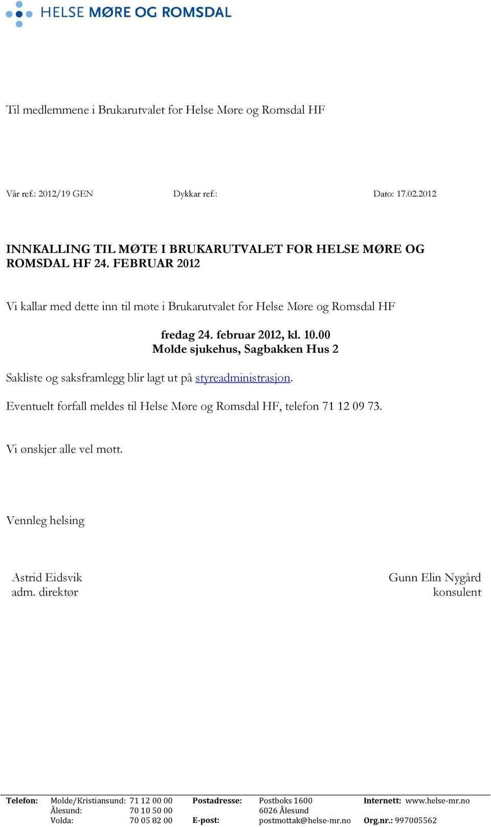 00 Molde sjukehus, Sagbakken Hus 2 Sakliste og saksframlegg blir lagt ut på styreadministrasjon. Eventuelt forfall meldes til Helse Møre og Romsdal HF, telefon 71 12 09 73.