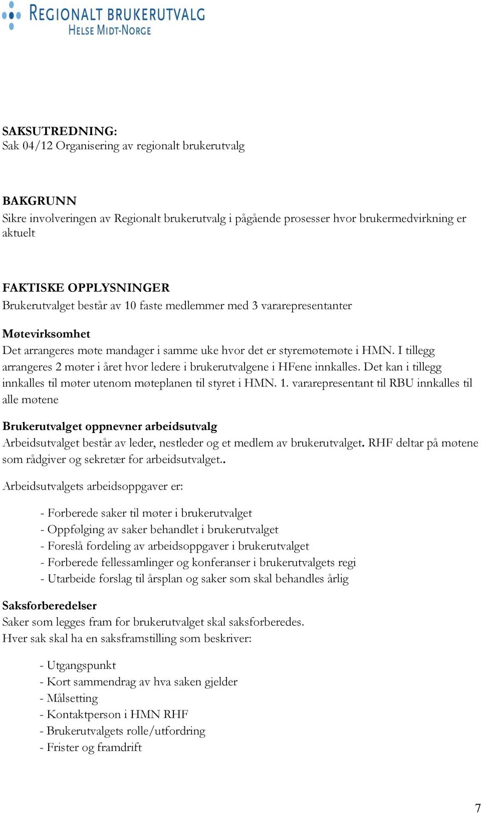 I tillegg arrangeres 2 møter i året hvor ledere i brukerutvalgene i HFene innkalles. Det kan i tillegg innkalles til møter utenom møteplanen til styret i HMN. 1.