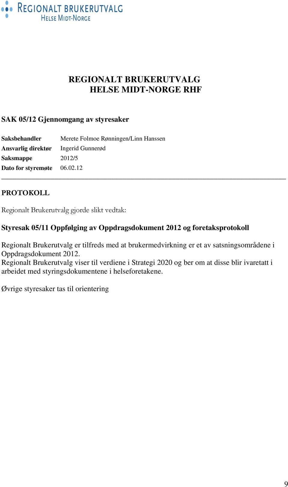 12 PROTOKOLL Regionalt Brukerutvalg gjorde slikt vedtak: Styresak 05/11 Oppfølging av Oppdragsdokument 2012 og foretaksprotokoll Regionalt Brukerutvalg er