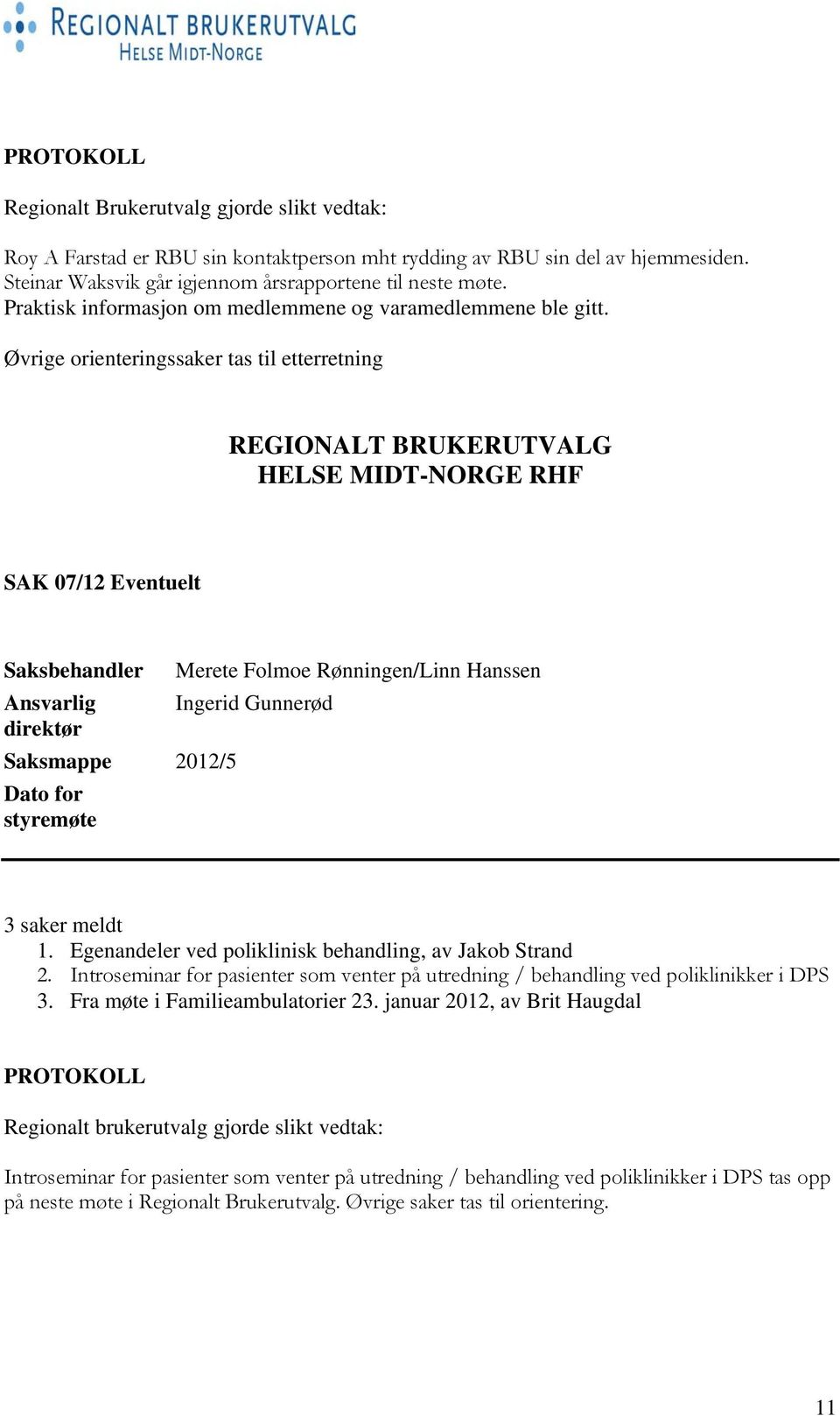 Øvrige orienteringssaker tas til etterretning REGIONALT BRUKERUTVALG HELSE MIDT-NORGE RHF SAK 07/12 Eventuelt Saksbehandler Merete Folmoe Rønningen/Linn Hanssen Ansvarlig Ingerid Gunnerød direktør